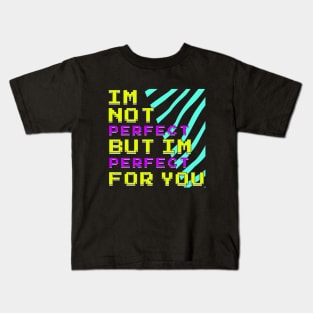 Im Not Perfect - But Im Perfect For You Kids T-Shirt